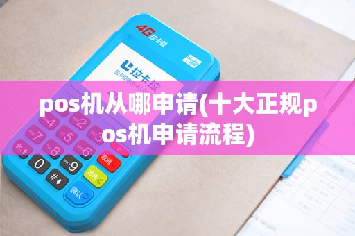 pos机从哪申请(十大正规pos机申请流程)