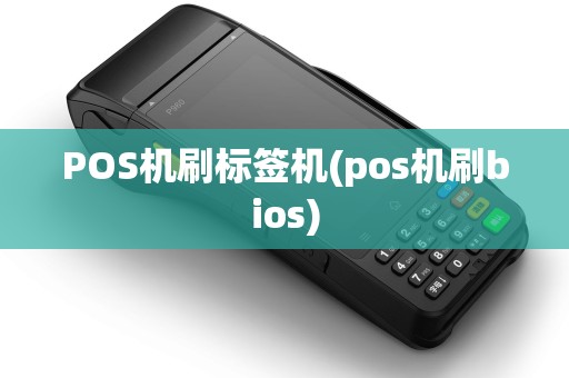 POS机刷标签机(pos机刷bios)