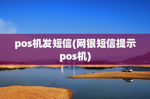 pos机发短信(网银短信提示pos机)