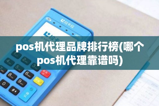 pos机代理品牌排行榜(哪个pos机代理靠谱吗)