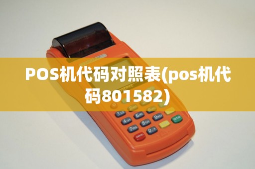 POS机代码对照表(pos机代码801582)
