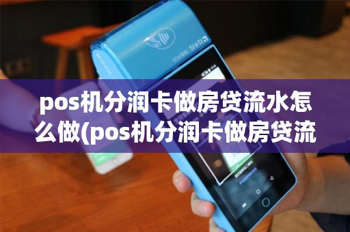 pos机分润卡做房贷流水怎么做(pos机分润卡做房贷流水)
