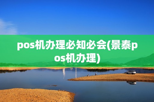 pos机办理必知必会(景泰pos机办理)