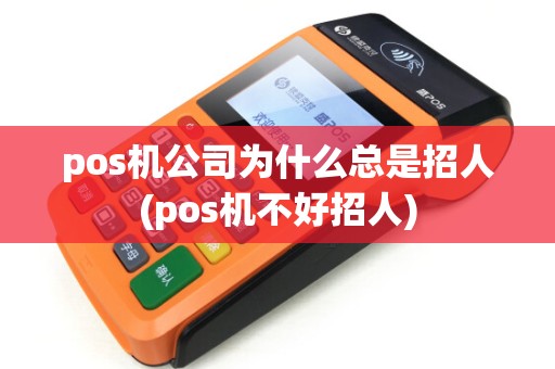 pos机公司为什么总是招人(pos机不好招人)