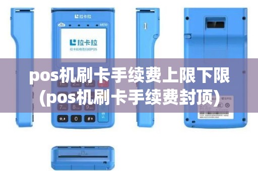 pos机刷卡手续费上限下限(pos机刷卡手续费封顶)