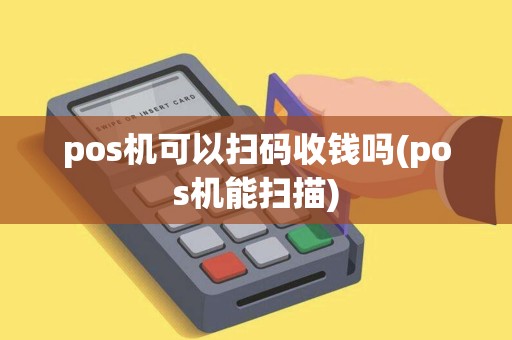 pos机可以扫码收钱吗(pos机能扫描)