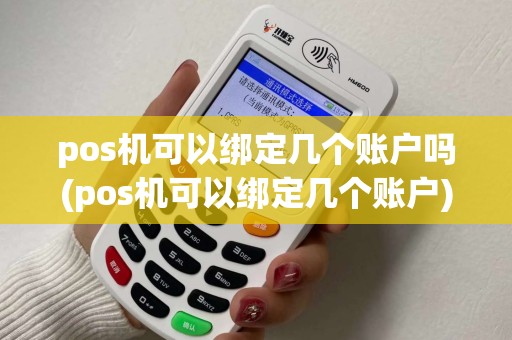 pos机可以绑定几个账户吗(pos机可以绑定几个账户)