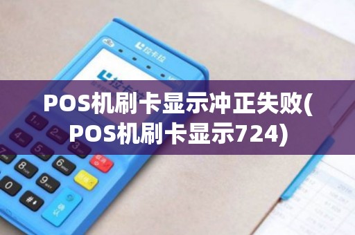POS机刷卡显示冲正失败(POS机刷卡显示724)