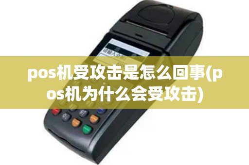 pos机受攻击是怎么回事(pos机为什么会受攻击)