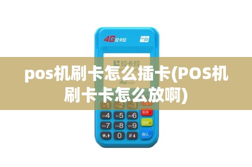 pos机刷卡怎么插卡(POS机刷卡卡怎么放啊)