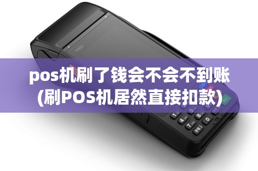 pos机刷了钱会不会不到账(刷POS机居然直接扣款)