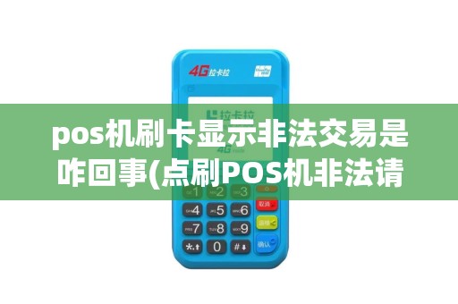 pos机刷卡显示非法交易是咋回事(点刷POS机非法请求)