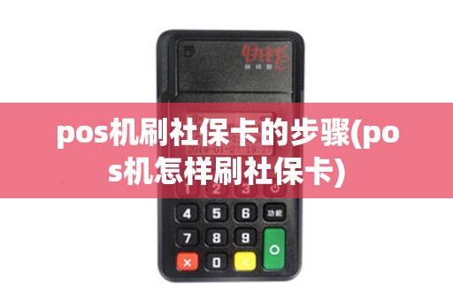 pos机刷社保卡的步骤(pos机怎样刷社保卡)