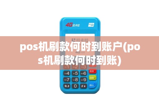 pos机刷款何时到账户(pos机刷款何时到账)