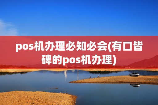 pos机办理必知必会(有口皆碑的pos机办理)