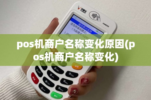 pos机商户名称变化原因(pos机商户名称变化)