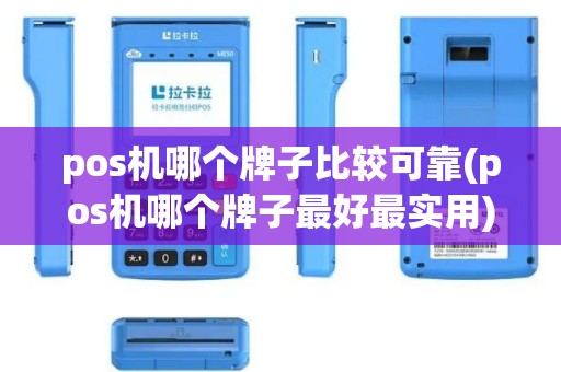 pos机哪个牌子比较可靠(pos机哪个牌子最好最实用)