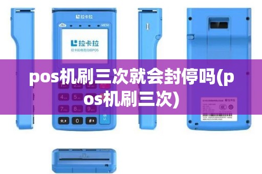 pos机刷三次就会封停吗(pos机刷三次)