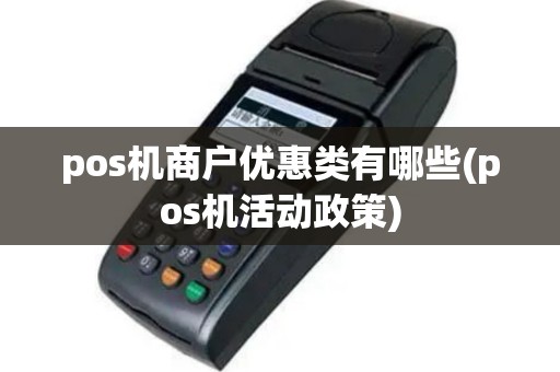 pos机商户优惠类有哪些(pos机活动政策)