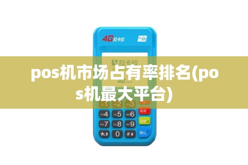 pos机市场占有率排名(pos机最大平台)