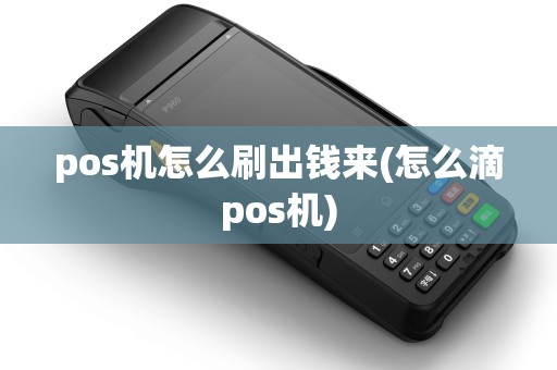 pos机怎么刷出钱来(怎么滴pos机)