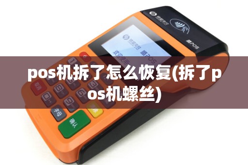 pos机拆了怎么恢复(拆了pos机螺丝)