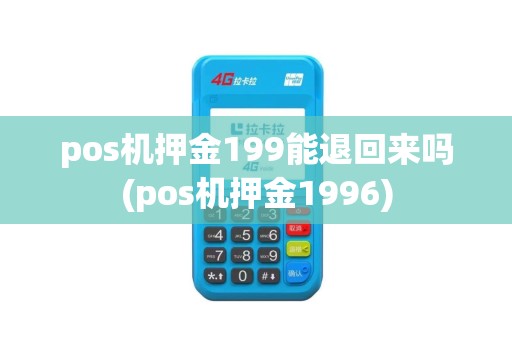 pos机押金199能退回来吗(pos机押金1996)