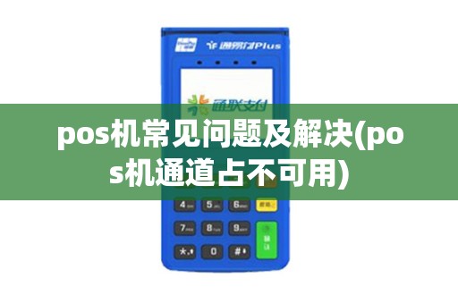 pos机常见问题及解决(pos机通道占不可用)