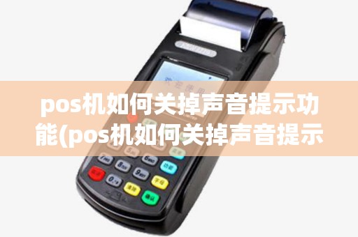 pos机如何关掉声音提示功能(pos机如何关掉声音提示)