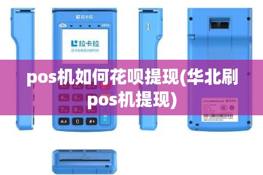 pos机如何花呗提现(华北刷pos机提现)