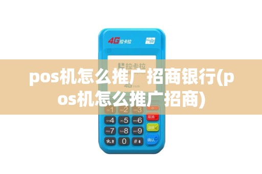 pos机怎么推广招商银行(pos机怎么推广招商)