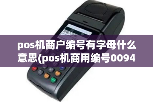 pos机商户编号有字母什么意思(pos机商用编号0094)