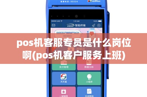 pos机客服专员是什么岗位啊(pos机客户服务上班)