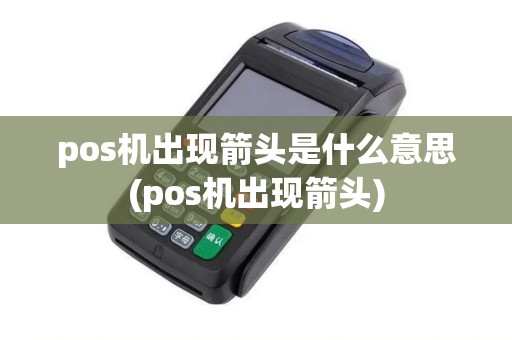 pos机出现箭头是什么意思(pos机出现箭头)