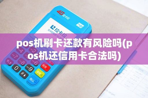 pos机刷卡还款有风险吗(pos机还信用卡合法吗)