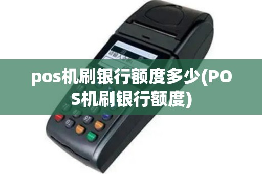 pos机刷银行额度多少(POS机刷银行额度)
