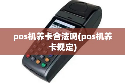 pos机养卡合法吗(pos机养卡规定)