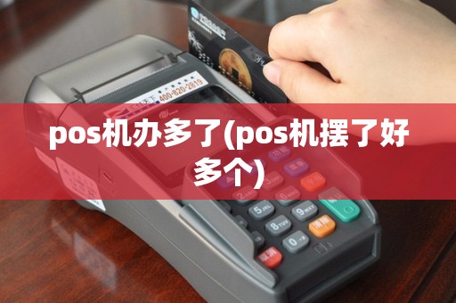 pos机办多了(pos机摆了好多个)