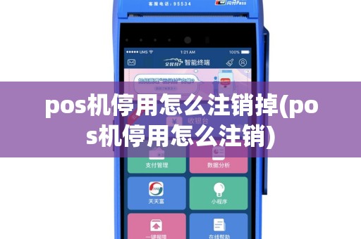 pos机停用怎么注销掉(pos机停用怎么注销)