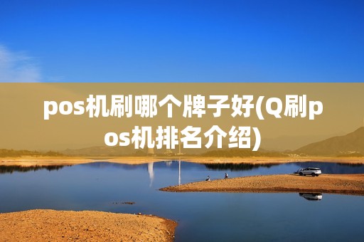 pos机刷哪个牌子好(Q刷pos机排名介绍)