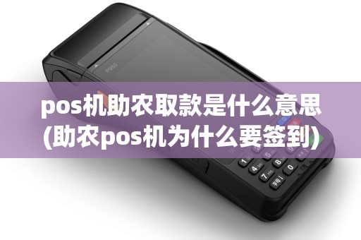 pos机助农取款是什么意思(助农pos机为什么要签到)