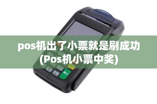 pos机出了小票就是刷成功(Pos机小票中奖)