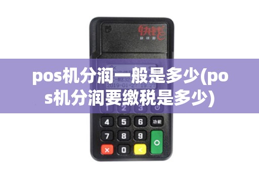 pos机分润一般是多少(pos机分润要缴税是多少)