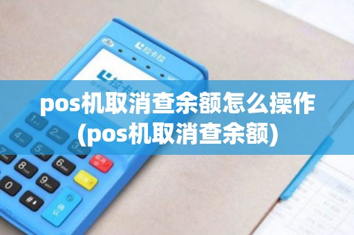 pos机取消查余额怎么操作(pos机取消查余额)
