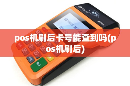pos机刷后卡号能查到吗(pos机刷后)