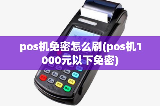 pos机免密怎么刷(pos机1000元以下免密)