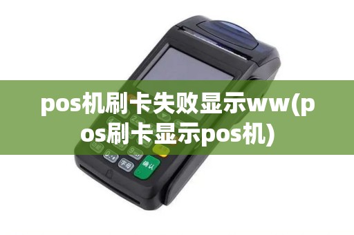 pos机刷卡失败显示ww(pos刷卡显示pos机)