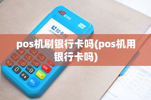 pos机刷银行卡吗(pos机用银行卡吗)