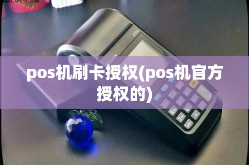 pos机刷卡授权(pos机官方授权的)