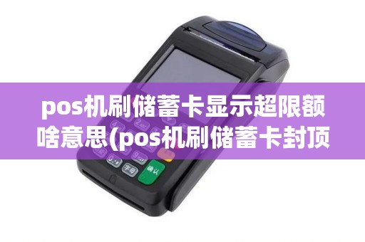 pos机刷储蓄卡显示超限额啥意思(pos机刷储蓄卡封顶)